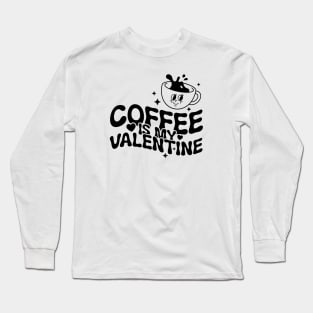 Coffee Is My Valentine Long Sleeve T-Shirt